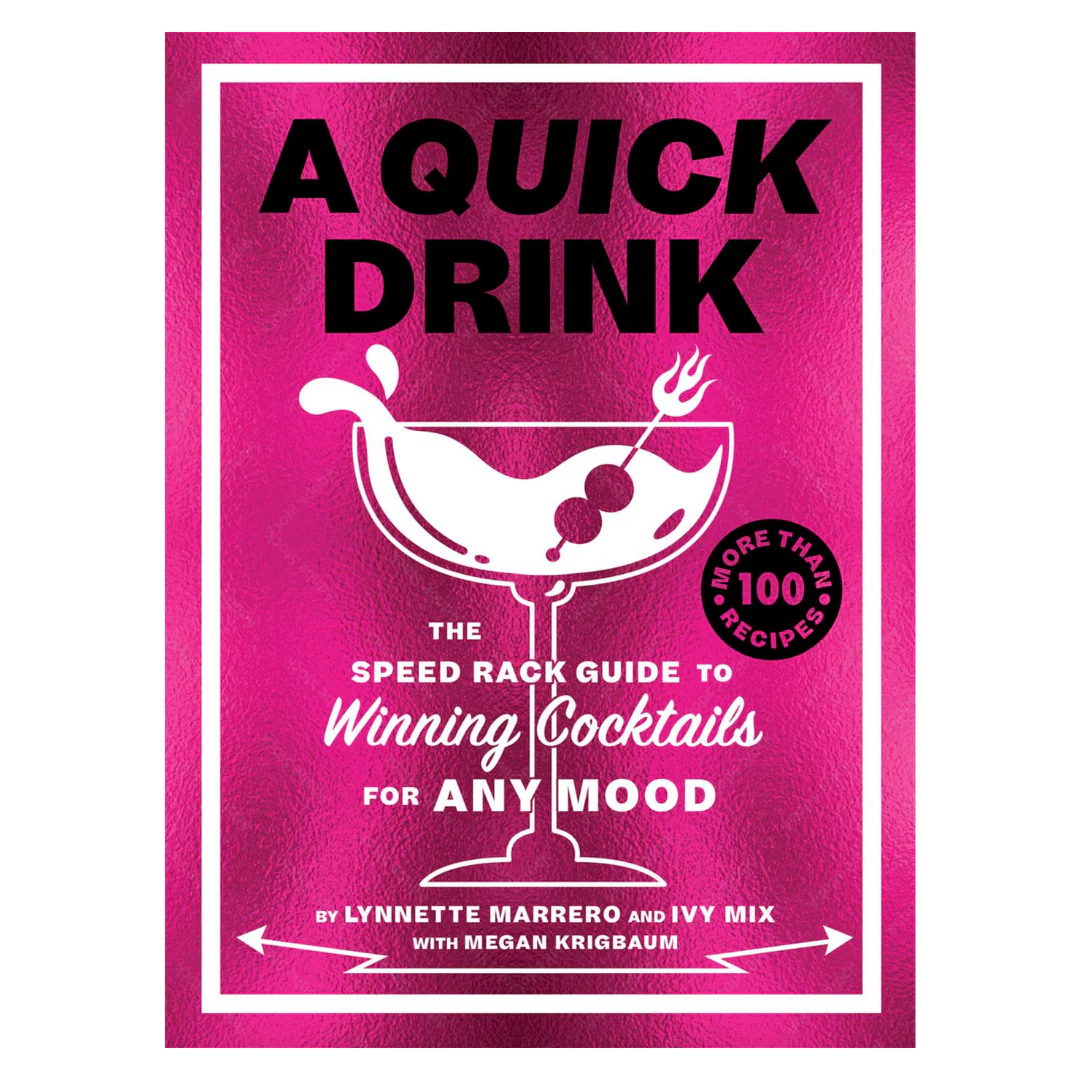 A Quick Drink: The Speed Rack Guide to Winning Cocktails for Any Mood
